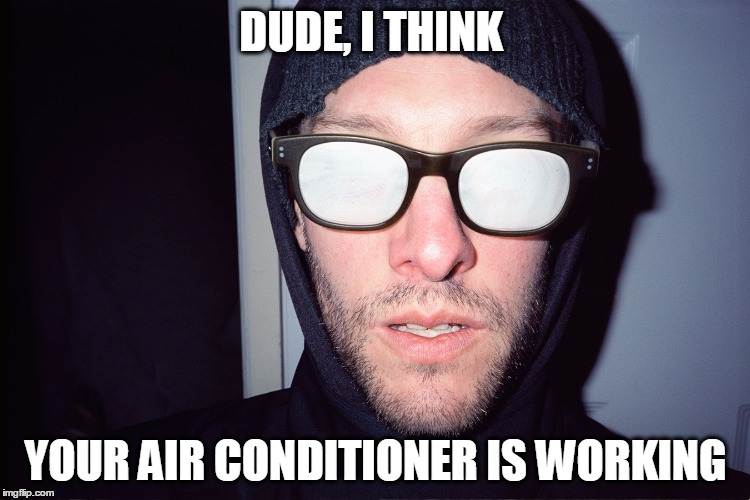 The struggle is real... Lol. | DUDE, I THINK YOUR AIR CONDITIONER IS WORKING | image tagged in foggy glasses | made w/ Imgflip meme maker