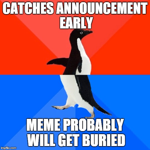 Socially Awesome Awkward Penguin Meme | CATCHES ANNOUNCEMENT EARLY MEME PROBABLY WILL GET BURIED | image tagged in memes,socially awesome awkward penguin,AdviceAnimals | made w/ Imgflip meme maker