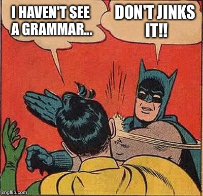 Batman Slapping Robin Meme | I HAVEN'T SEE A GRAMMAR... DON'T JINKS IT!! | image tagged in memes,batman slapping robin | made w/ Imgflip meme maker