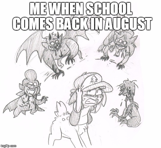 School  | ME WHEN SCHOOL COMES BACK IN AUGUST | image tagged in deerper,gravity falls,monster falls,au | made w/ Imgflip meme maker