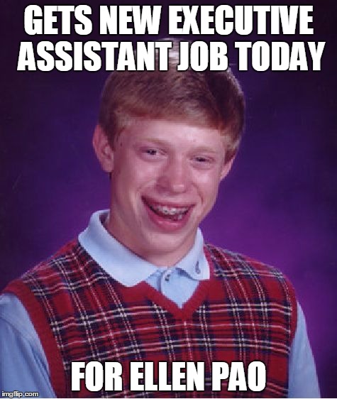 Bad Luck Brian Meme | GETS NEW EXECUTIVE ASSISTANT JOB TODAY FOR ELLEN PAO | image tagged in memes,bad luck brian | made w/ Imgflip meme maker