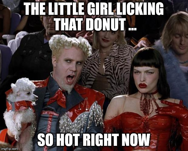 Mugatu So Hot Right Now | THE LITTLE GIRL LICKING THAT DONUT ... SO HOT RIGHT NOW | image tagged in memes,mugatu so hot right now | made w/ Imgflip meme maker