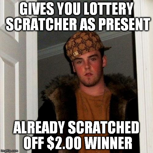 Scumbag Steve | GIVES YOU LOTTERY SCRATCHER AS PRESENT ALREADY SCRATCHED OFF $2.00 WINNER | image tagged in memes,scumbag steve | made w/ Imgflip meme maker