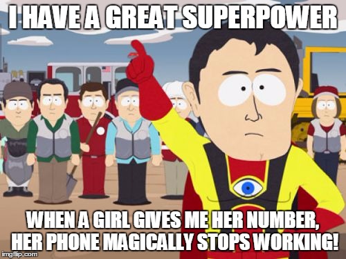 Captain Hindsight | I HAVE A GREAT SUPERPOWER WHEN A GIRL GIVES ME HER NUMBER, HER PHONE MAGICALLY STOPS WORKING! | image tagged in memes,captain hindsight | made w/ Imgflip meme maker