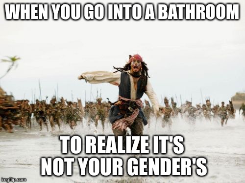 Jack Sparrow Being Chased | WHEN YOU GO INTO A BATHROOM TO REALIZE IT'S NOT YOUR GENDER'S | image tagged in memes,jack sparrow being chased | made w/ Imgflip meme maker