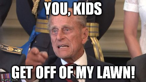 YOU, KIDS GET OFF OF MY LAWN! | image tagged in prince philip,uk,duke | made w/ Imgflip meme maker