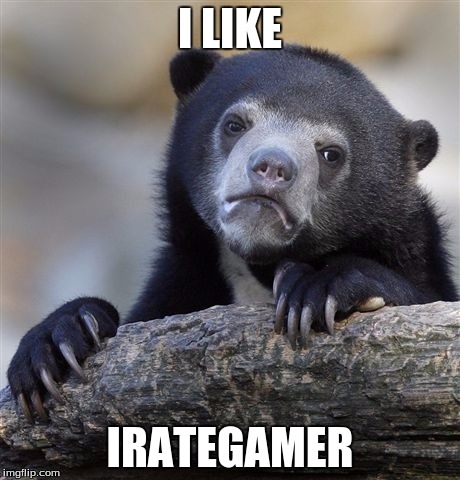 Confession Bear | I LIKE IRATEGAMER | image tagged in memes,confession bear | made w/ Imgflip meme maker