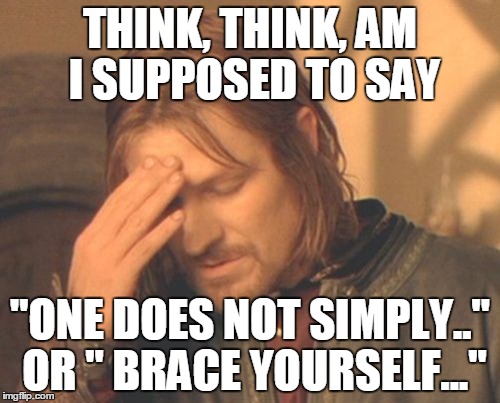 Frustrated Boromir Meme | THINK, THINK, AM I SUPPOSED TO SAY "ONE DOES NOT SIMPLY.." OR " BRACE YOURSELF..." | image tagged in memes,frustrated boromir | made w/ Imgflip meme maker