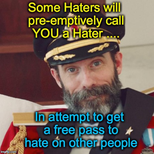 Captain Obvious | Some Haters will pre-emptively call YOU a Hater .... In attempt to get a free pass to hate on other people | image tagged in captain obvious | made w/ Imgflip meme maker