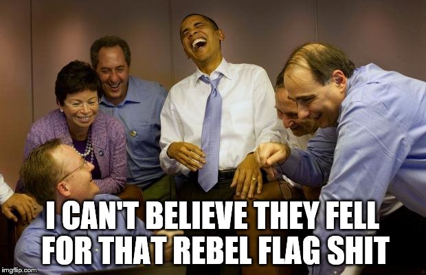 And then I said Obama | I CAN'T BELIEVE THEY FELL FOR THAT REBEL FLAG SHIT | image tagged in memes,and then i said obama | made w/ Imgflip meme maker