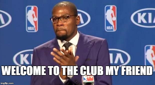 You The Real MVP Meme | WELCOME TO THE CLUB MY FRIEND | image tagged in memes,you the real mvp | made w/ Imgflip meme maker