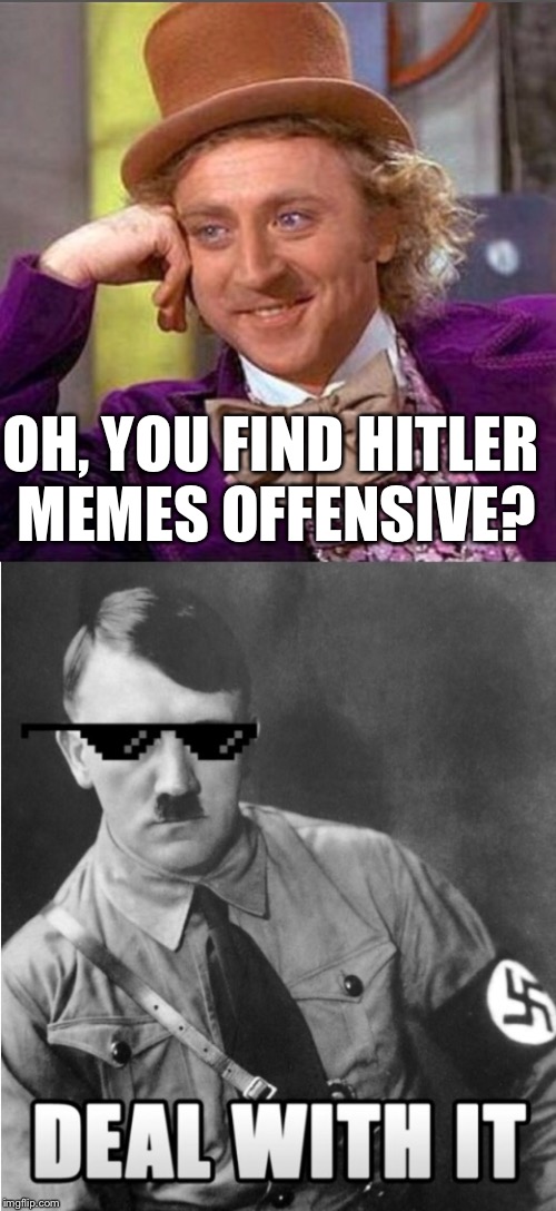 *massive wave of downvotes approaches* | OH, YOU FIND HITLER MEMES OFFENSIVE? | image tagged in offensive,creepy condescending wonka,hitler | made w/ Imgflip meme maker