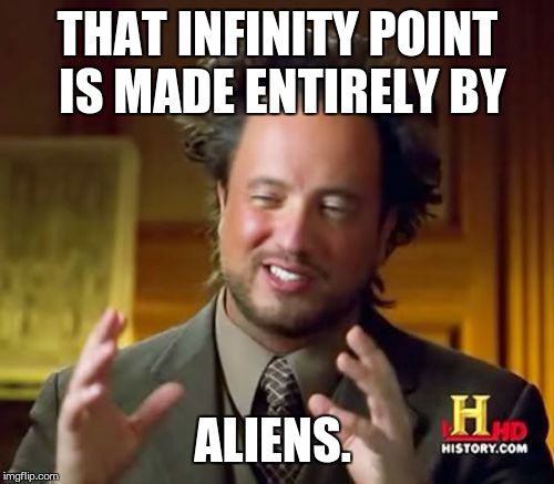 Ancient Aliens Meme | THAT INFINITY POINT IS MADE ENTIRELY BY ALIENS. | image tagged in memes,ancient aliens | made w/ Imgflip meme maker