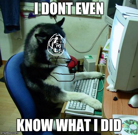 I Have No Idea What I Am Doing Meme | I DONT EVEN KNOW WHAT I DID | image tagged in memes,i have no idea what i am doing | made w/ Imgflip meme maker