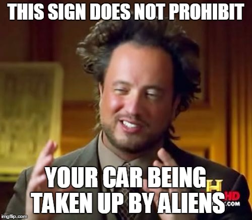 Ancient Aliens Meme | THIS SIGN DOES NOT PROHIBIT YOUR CAR BEING TAKEN UP BY ALIENS | image tagged in memes,ancient aliens | made w/ Imgflip meme maker