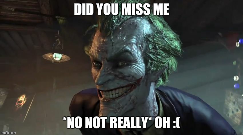DID YOU MISS ME *NO NOT REALLY* OH :( | image tagged in joker | made w/ Imgflip meme maker