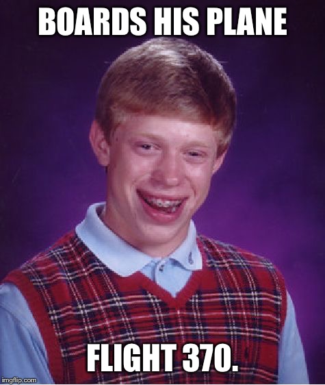 Bad Luck Brian | BOARDS HIS PLANE FLIGHT 370. | image tagged in memes,bad luck brian | made w/ Imgflip meme maker