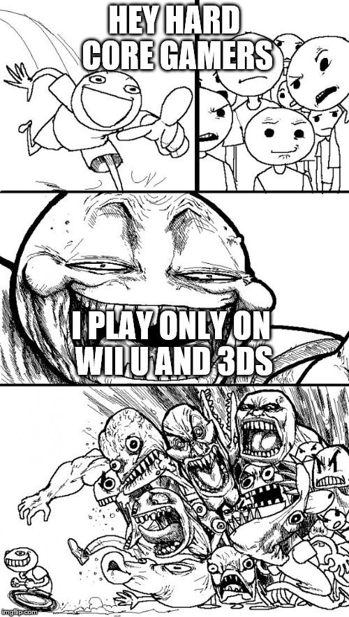 Hey Internet Meme | HEY HARD CORE GAMERS I PLAY ONLY ON WII U AND 3DS | image tagged in memes,hey internet,gamer | made w/ Imgflip meme maker