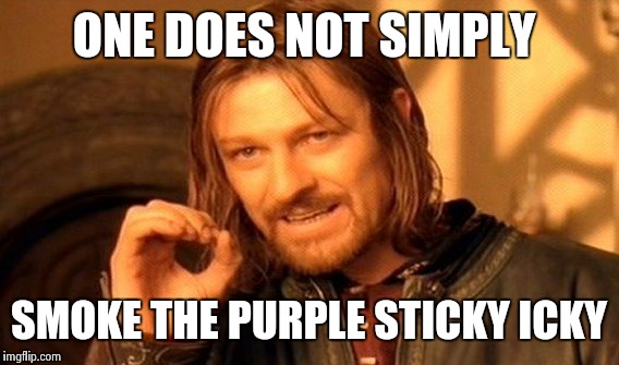 Puff puff pass hack | ONE DOES NOT SIMPLY SMOKE THE PURPLE STICKY ICKY | image tagged in memes,one does not simply,marijuana,lotr,smoke,smoking | made w/ Imgflip meme maker