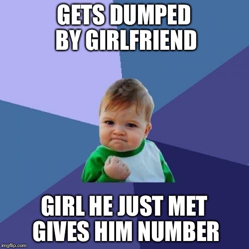 Success Kid | GETS DUMPED BY GIRLFRIEND GIRL HE JUST MET GIVES HIM NUMBER | image tagged in memes,success kid | made w/ Imgflip meme maker