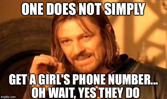 One Does Not Simply Meme | ONE DOES NOT SIMPLY GET A GIRL'S PHONE NUMBER...  OH WAIT, YES THEY DO | image tagged in memes,one does not simply | made w/ Imgflip meme maker