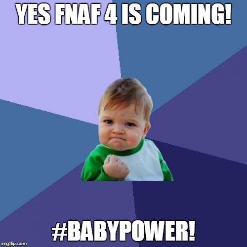 Success Kid | YES FNAF 4 IS COMING! #BABYPOWER! | image tagged in memes,success kid | made w/ Imgflip meme maker