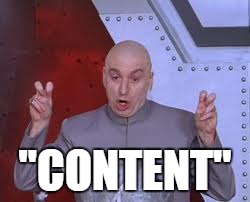 Dr Evil Laser Meme | "CONTENT" | image tagged in memes,dr evil laser | made w/ Imgflip meme maker