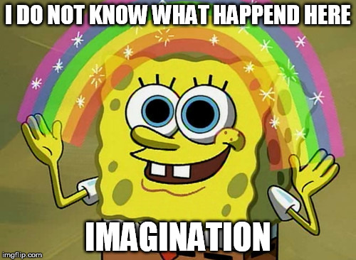 Imagination Spongebob Meme | I DO NOT KNOW WHAT HAPPEND HERE IMAGINATION | image tagged in memes,imagination spongebob | made w/ Imgflip meme maker