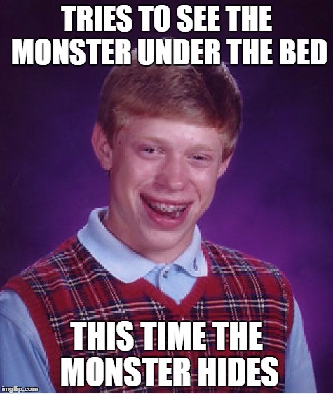 Bad Luck Brian Meme | TRIES TO SEE THE MONSTER UNDER THE BED THIS TIME THE MONSTER HIDES | image tagged in memes,bad luck brian | made w/ Imgflip meme maker