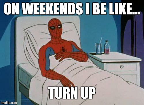 Spiderman Hospital | ON WEEKENDS I BE LIKE... TURN UP | image tagged in memes,spiderman hospital,spiderman | made w/ Imgflip meme maker