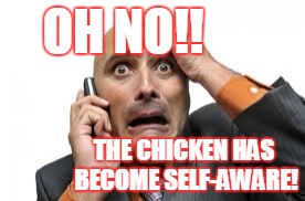 OH NO!! THE CHICKEN HAS BECOME SELF-AWARE! | made w/ Imgflip meme maker