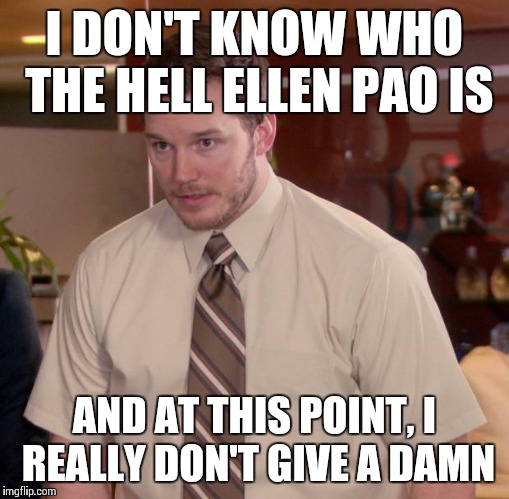 I don't keep up with crap I don't care about | I DON'T KNOW WHO THE HELL ELLEN PAO IS AND AT THIS POINT, I REALLY DON'T GIVE A DAMN | image tagged in memes,afraid to ask andy | made w/ Imgflip meme maker