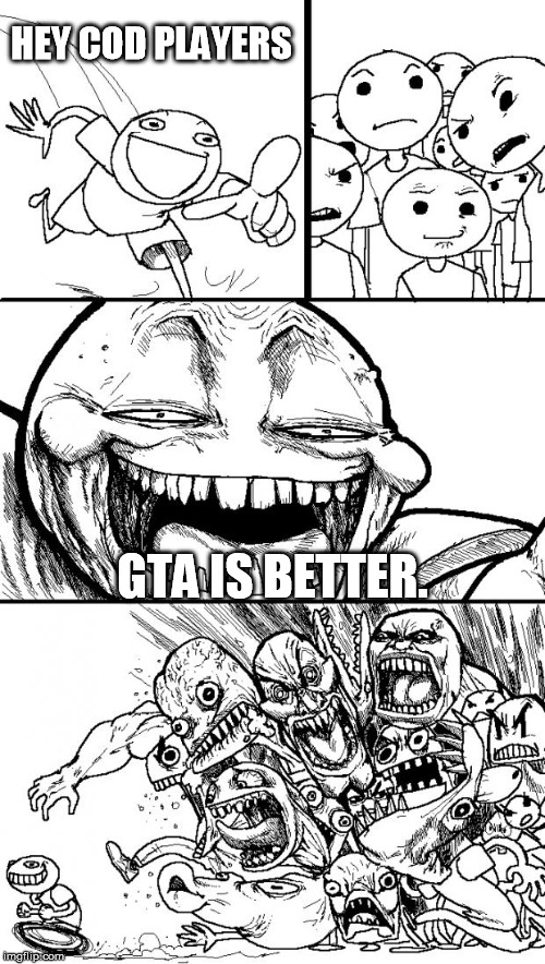 Hey Internet Meme | HEY COD PLAYERS GTA IS BETTER. | image tagged in memes,hey internet | made w/ Imgflip meme maker