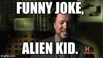 FUNNY JOKE, ALIEN KID. | made w/ Imgflip meme maker