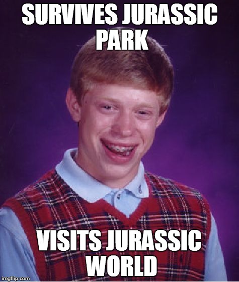 Bad Luck Brian Meme | SURVIVES JURASSIC PARK VISITS JURASSIC WORLD | image tagged in memes,bad luck brian | made w/ Imgflip meme maker