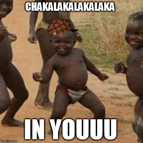 Third World Success Kid | CHAKALAKALAKALAKA IN YOUUU | image tagged in memes,third world success kid,scumbag | made w/ Imgflip meme maker