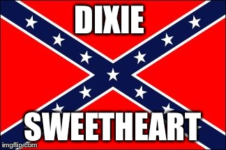 confederate flag | DIXIE SWEETHEART | image tagged in confederate flag | made w/ Imgflip meme maker