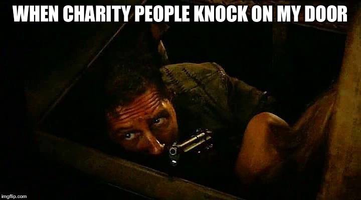 WHEN CHARITY PEOPLE KNOCK ON MY DOOR | image tagged in mad max hiding | made w/ Imgflip meme maker