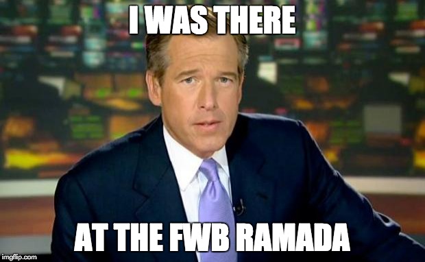 Brian Williams Was There | I WAS THERE AT THE FWB RAMADA | image tagged in memes,brian williams was there | made w/ Imgflip meme maker