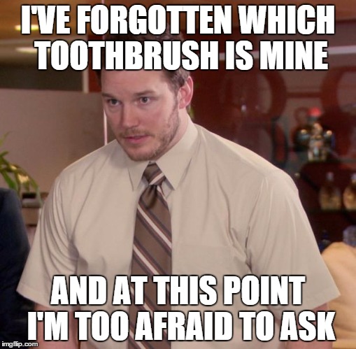 Afraid To Ask Andy | I'VE FORGOTTEN WHICH TOOTHBRUSH IS MINE AND AT THIS POINT I'M TOO AFRAID TO ASK | image tagged in memes,afraid to ask andy | made w/ Imgflip meme maker