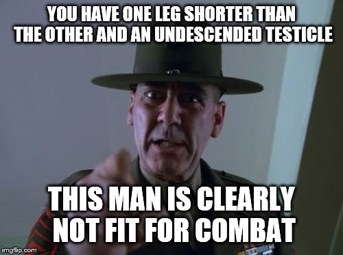 YOU HAVE ONE LEG SHORTER THAN THE OTHER AND AN UNDESCENDED TESTICLE THIS MAN IS CLEARLY NOT FIT FOR COMBAT | image tagged in sergeant | made w/ Imgflip meme maker