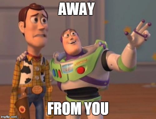 X, X Everywhere Meme | AWAY FROM YOU | image tagged in memes,x x everywhere | made w/ Imgflip meme maker