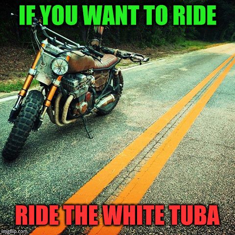 IF YOU WANT TO RIDE RIDE THE WHITE TUBA | image tagged in tubas country ride | made w/ Imgflip meme maker