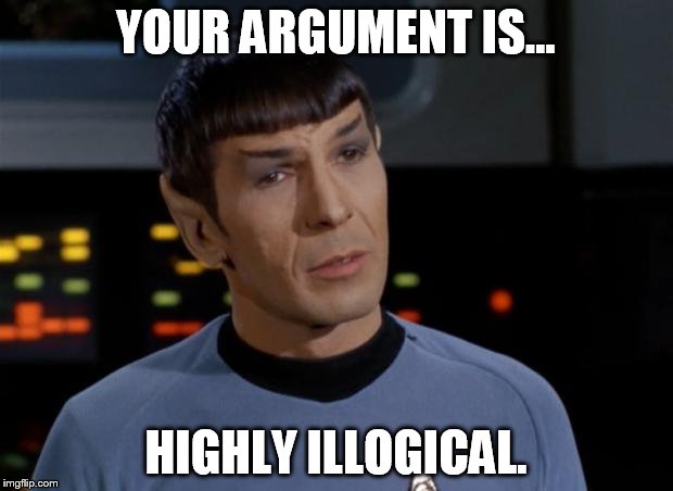 Spock Illogical | YOUR ARGUMENT IS... HIGHLY ILLOGICAL. | image tagged in spock illogical | made w/ Imgflip meme maker