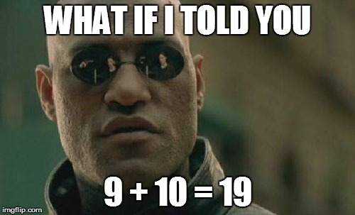 Matrix Morpheus | WHAT IF I TOLD YOU 9 + 10 = 19 | image tagged in memes,matrix morpheus | made w/ Imgflip meme maker