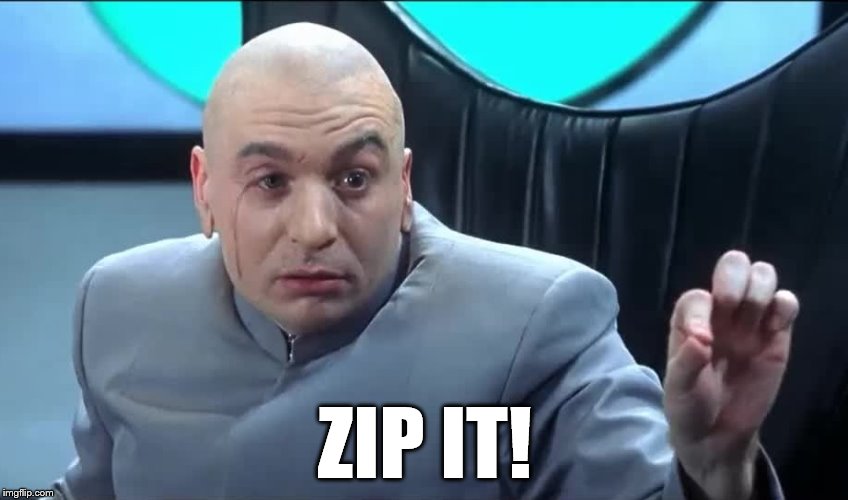 Doctor Evil Zip It | ZIP IT! | image tagged in doctor evil zip it | made w/ Imgflip meme maker