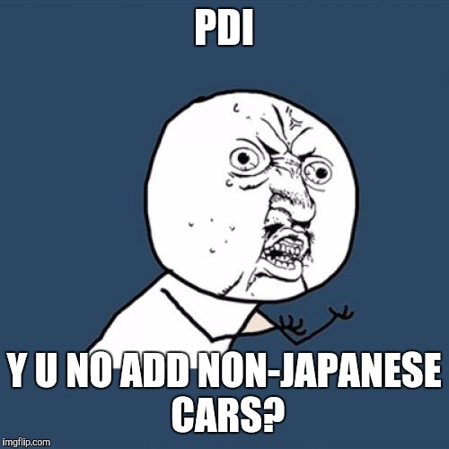 Y U No Meme | PDI Y U NO ADD NON-JAPANESE CARS? | image tagged in memes,y u no | made w/ Imgflip meme maker