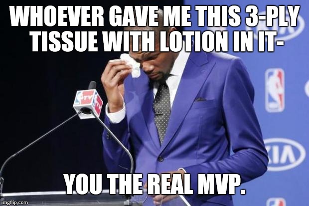You The Real MVP 2 Meme | WHOEVER GAVE ME THIS 3-PLY TISSUE WITH LOTION IN IT- YOU THE REAL MVP. | image tagged in memes,you the real mvp 2 | made w/ Imgflip meme maker