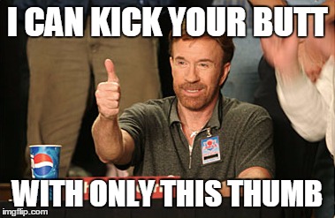 Chuck Norris Approves Meme | I CAN KICK YOUR BUTT WITH ONLY THIS THUMB | image tagged in memes,chuck norris approves | made w/ Imgflip meme maker