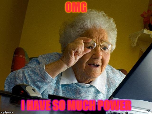 Grandma Finds The Internet Meme | OMG I HAVE SO MUCH POWER | image tagged in memes,grandma finds the internet | made w/ Imgflip meme maker